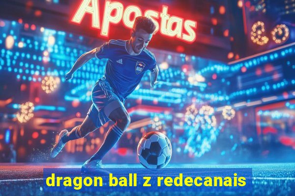 dragon ball z redecanais